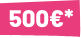 500€*